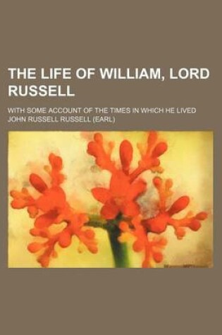 Cover of The Life of William, Lord Russell (Volume 1); With Some Account of the Times in Which He Lived