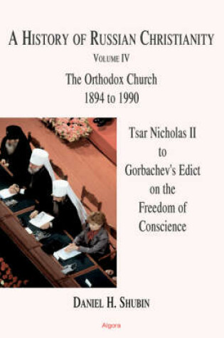 Cover of A History of Russian Christianity, Vol IV. Tsar Nicholas II to Gorbachev's Edict On the Freedom of Conscience (HC)