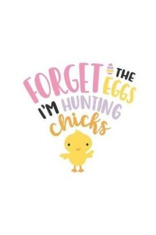 Cover of Forget the Eggs I'm Hunting Chicks