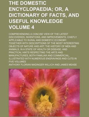 Book cover for The Domestic Encyclopaedia Volume 4; Comprehending a Concise View of the Latest Discoveries, Inventions, and Improvements, Chiefly Applicable to Rural and Domestic Economy. Together with Descriptions of the Most Interesting Objects of Nature and Art; The Histo