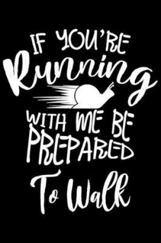 Cover of If You're Running With Me Be Prepared To Walk