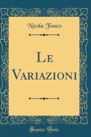 Cover of Le Variazioni (Classic Reprint)