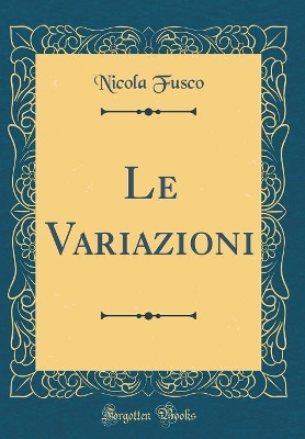 Book cover for Le Variazioni (Classic Reprint)