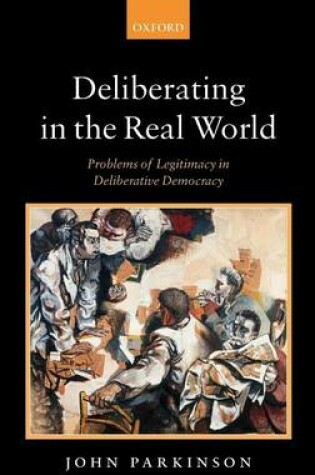 Cover of Deliberating in the Real World: Problems of Legitimacy in Deliberative Democracy