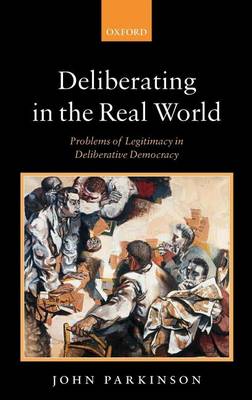 Book cover for Deliberating in the Real World: Problems of Legitimacy in Deliberative Democracy