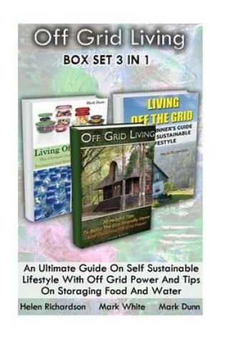 Cover of Off Grid Living Box Set 3 in 1. an Ultimate Guide on Self Sustainable Lifestyle with Off Grid Power and Tips on Storaging Food and Water