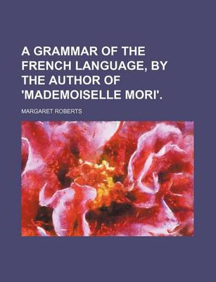 Book cover for A Grammar of the French Language, by the Author of 'Mademoiselle Mori'.