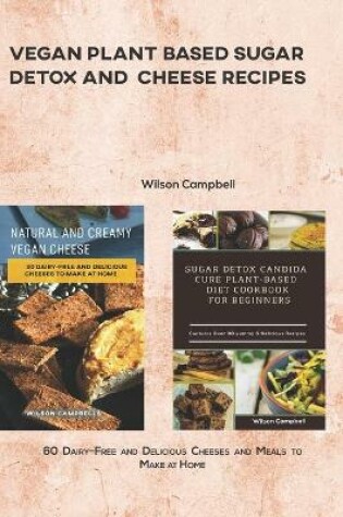 Cover of VEGAN PLANT BASED SUGAR DETOX and CHEESE RECIPES