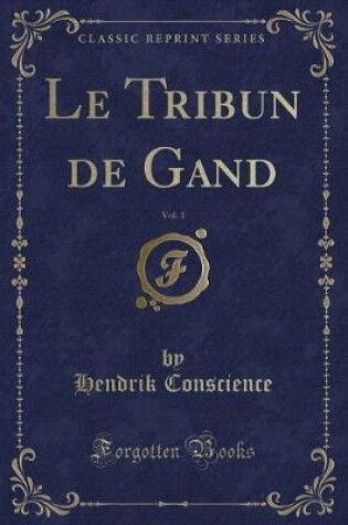 Cover of Le Tribun de Gand, Vol. 1 (Classic Reprint)