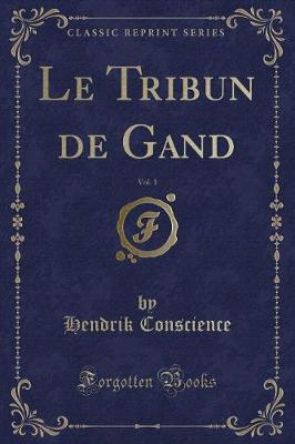 Book cover for Le Tribun de Gand, Vol. 1 (Classic Reprint)