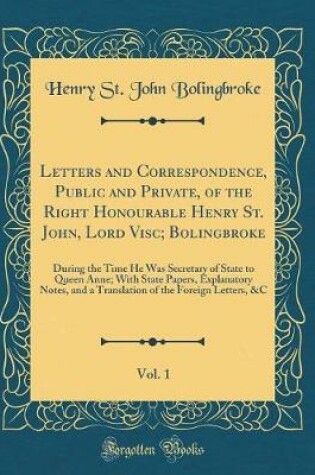 Cover of Letters and Correspondence, Public and Private, of the Right Honourable Henry St. John, Lord Visc; Bolingbroke, Vol. 1