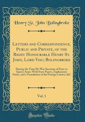 Book cover for Letters and Correspondence, Public and Private, of the Right Honourable Henry St. John, Lord Visc; Bolingbroke, Vol. 1