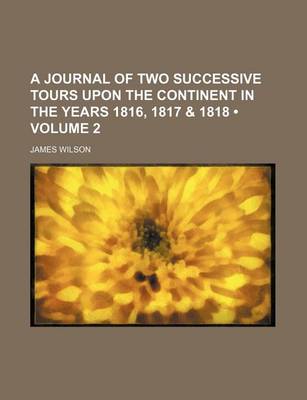 Book cover for A Journal of Two Successive Tours Upon the Continent in the Years 1816, 1817 & 1818 (Volume 2)