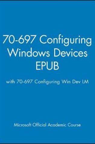 Cover of 70-697 Configuring Windows Devices EPUB with 70-697 Configuring Win Dev LM EPUB Set