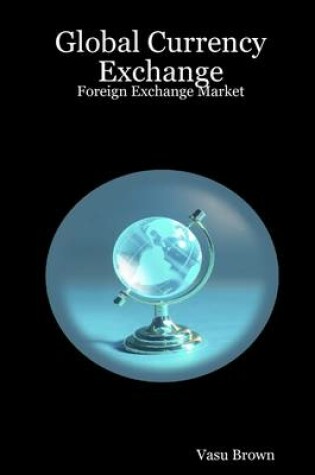 Cover of Global Currency Exchange: Foreign Exchange Market