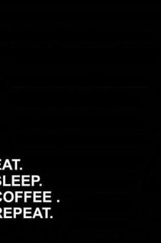 Cover of Eat Sleep Coffee Repeat