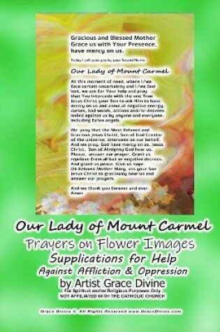 Cover of Our Lady of Mount Carmel Prayers on Flower Images Supplications for Help Against Affliction & Oppression by Artist Grace Divine