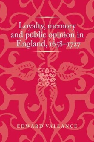 Cover of Loyalty, Memory and Public Opinion in England, 1658-1727