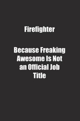 Cover of Firefighter Because Freaking Awesome Is Not an Official Job Title.