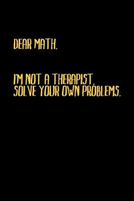 Book cover for Dear Math, I'm not a therapist. Solve your own problems