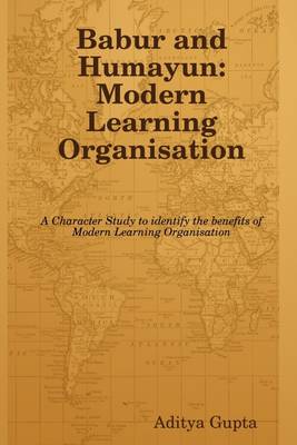 Book cover for Babur and Humayun: Modern Learning Organisation: A Character Study to Identify the Benefits of Modern Learning Organisation