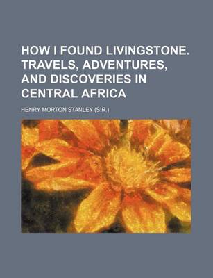 Book cover for How I Found Livingstone. Travels, Adventures, and Discoveries in Central Africa