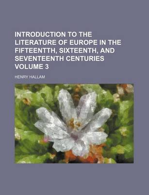 Book cover for Introduction to the Literature of Europe in the Fifteentth, Sixteenth, and Seventeenth Centuries Volume 3