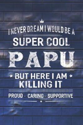 Book cover for I Never Dream I Would Be A Super Cool Papu But Here I Am Killing It