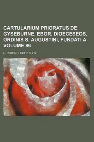 Cover of Cartularium Prioratus de Gyseburne, Ebor. Dioeceseos, Ordinis S. Augustini, Fundati a Volume 86