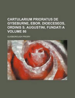 Book cover for Cartularium Prioratus de Gyseburne, Ebor. Dioeceseos, Ordinis S. Augustini, Fundati a Volume 86