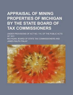 Book cover for Appraisal of Mining Properties of Michigan by the State Board of Tax Commissioners; Under Provisions of ACT No. 114, of the Public Acts of 1911