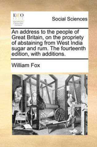 Cover of An Address to the People of Great Britain, on the Propriety of Abstaining from West India Sugar and Rum. the Fourteenth Edition, with Additions.