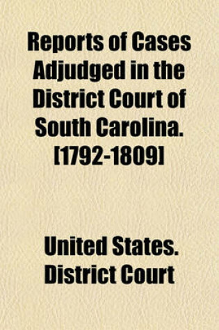 Cover of Reports of Cases Adjudged in the District Court of South Carolina. [1792-1809]