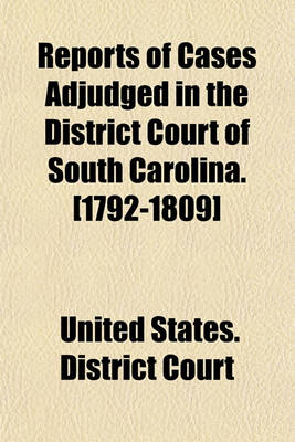 Book cover for Reports of Cases Adjudged in the District Court of South Carolina. [1792-1809]