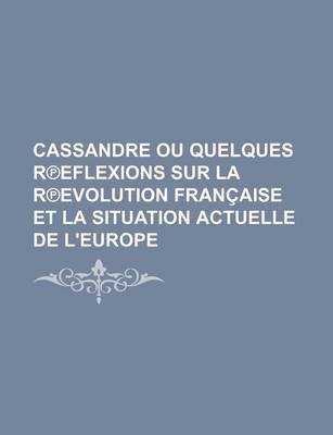 Book cover for Cassandre Ou Quelques R Eflexions Sur La R Evolution Francaise Et La Situation Actuelle de L'Europe