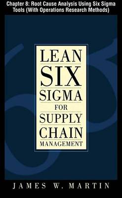 Book cover for Lean Six SIGMA for Supply Chain Management, Chapter 8 - Root Cause Analysis Using Six SIGMA Tools (with Operations Research Methods)