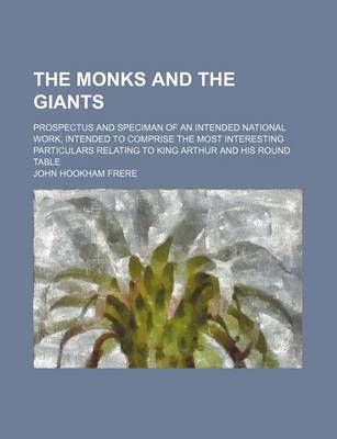 Book cover for The Monks and the Giants; Prospectus and Speciman of an Intended National Work, Intended to Comprise the Most Interesting Particulars Relating to King Arthur and His Round Table