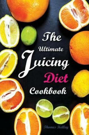 Cover of The Ultimate Juicing Diet Cookbook