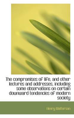 Book cover for The Compromises of Life, and Other Lectures and Addresses, Including Some Observations on Certain Do