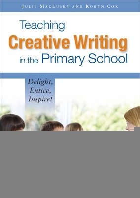 Book cover for Teaching Creative Writing in the Primary School: Delight, Entice, Inspire!