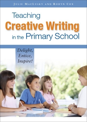 Book cover for Teaching Creative Writing in the Primary School: Delight, Entice, Inspire!