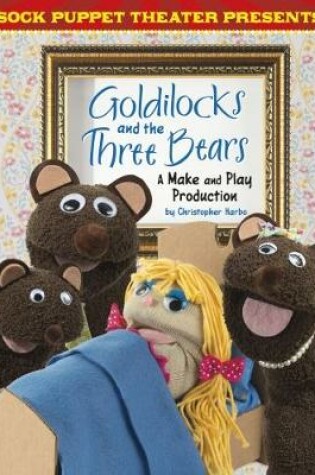 Cover of Sock Puppet Theatre Presents Goldilocks and the Three Bears