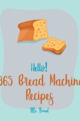 Cover of Hello! 365 Bread Machine Recipes