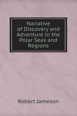 Cover of Narrative of Discovery and Adventure in the Polar Seas and Regions