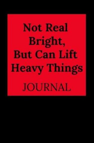 Cover of Not Real Bright, But Can Lift Heavy Things
