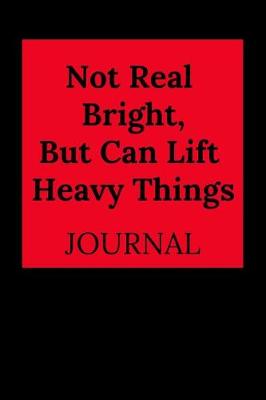 Book cover for Not Real Bright, But Can Lift Heavy Things