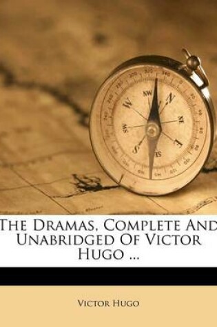 Cover of The Dramas, Complete and Unabridged of Victor Hugo ...