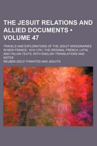 Cover of The Jesuit Relations and Allied Documents (Volume 47); Travels and Explorations of the Jesuit Missionaries in New France, 1610-1791 the Original French, Latin, and Italian Texts, with English Translations and Notes