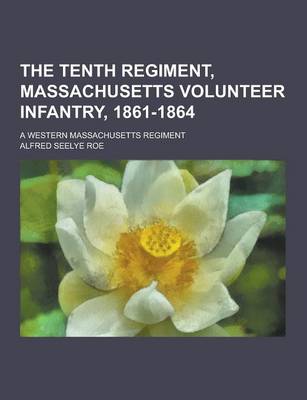 Book cover for The Tenth Regiment, Massachusetts Volunteer Infantry, 1861-1864; A Western Massachusetts Regiment