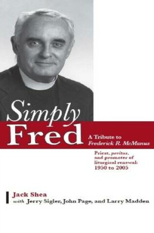 Cover of Simply Fred: A Tribute to Frederick R. McManus: Priest, Peritus, and Promoter of Liturgical Renewal: 1950 to 2005